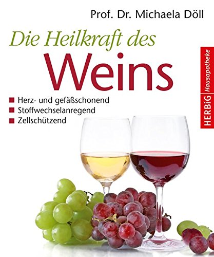 Die Heilkraft des Weins: Herz- und Gefäßschonend, Stoffwechselanregend, Zellschützend - Michaela Döll