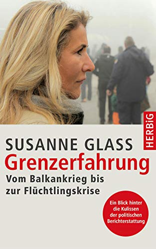 Grenzerfahrung: Vom Balkankrieg bis zur Flüchtlingskrise - Glass, Susanne