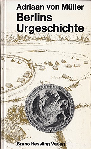 Berlins Urgeschichte. 55000 Jahre Mensch und Kultur im Berliner Raum - Müller, Adriaan von