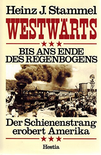 9783777004037: Westwrts - bis ans Ende des Regenbogens. Der Schienenstrang erobert Amerika