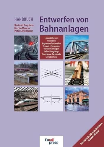 Handbuch Entwerfen von Bahnanlagen: Linienführung - Oberbau - Ingenieurbauwerke - Tunnel - Personenverkehrsanlagen - Bahnübergänge - Container-Terminals - Schallschutz - Freystein Hartmut, Muncke Martin, Schollmeier Peter