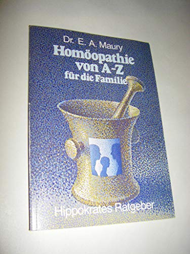 Homöopathie von A - [bis] Z für die Familie. [Aus d. Franz. übers. von H. Dinkelaker] / Hippokrates-Ratgeber - Maury, Emmerick A.
