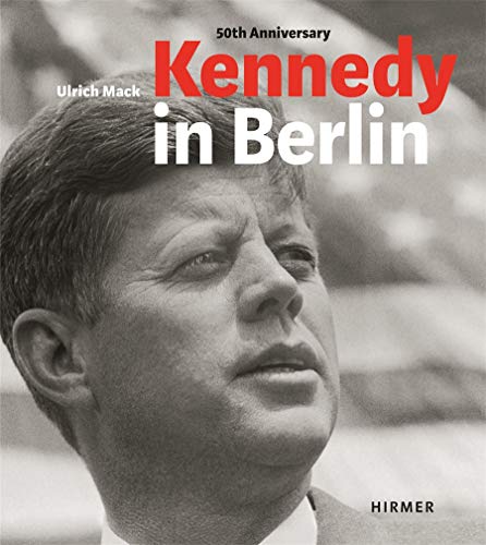 9783777420202: Kennedy in Berlin: The German Trip in 1963: Cologne / Bonn / Frankfurt / Wiesbaden / West Berlin