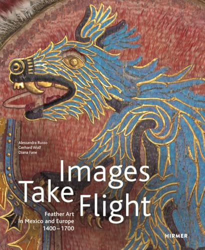 9783777420639: Images Take Flight: Feather Art in Mexico and Europe 1400-1700