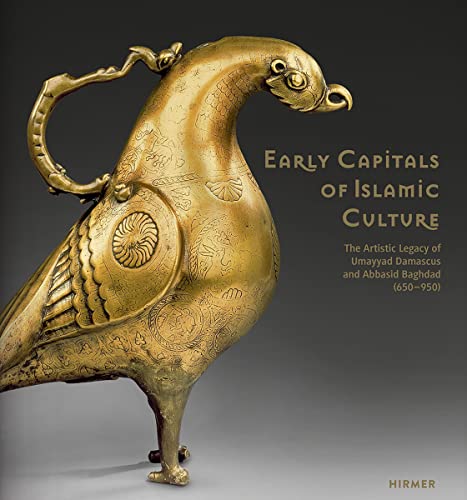 Early Capitals of Islamic Culture - The Artistic Legacy of Umayyad Damascus and Abbasid Baghdad (...