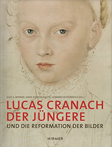 Lucas Cranach der Jüngere : Und die Reformation der Bilder - Anne Eusterschulte