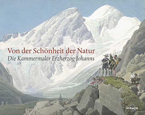 Von der Schönheit der Natur: Die Kammermaler Erzherzog Johanns (German Edition)