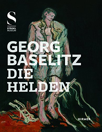 Die Helden. Georg Baselitz ; Städel Museum ; Herausgeber Max Hollein, Eva Mongi-Vollmer ; Übersetzung aus dem Englischen (Beitrag Richard Shiff): Bernadette Ott, München - Baselitz, Georg (Künstler), Max (Herausgeber) Hollein und Eva (Herausgeber) Mongi-Vollmer