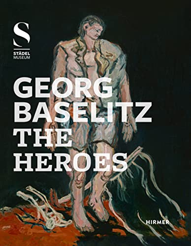 9783777425689: Georg Baselitz: The Heroes