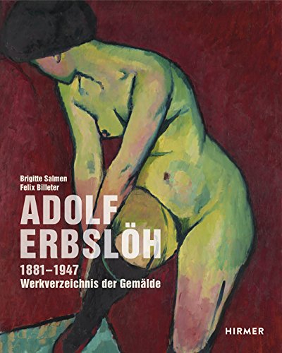 Adolf Erbslöh: Werkverzeichnis der Gemälde 1881?1947: Werkverzeichnis der Gemälde 1891-1947 - Faber, München, Felix Billeter und Brigitte Salmen