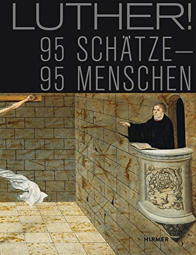 Luther! - 95 Schätze - 95 Menschen: Begleitbuch zur nationalen Sonderausstellung. Augusteum, Lutherstadt Wittenberg 13. Mai - 5. November. - Stiftung Luthergedenkstätten in Sachsen-Anhalt (Hg.)