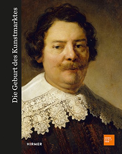 9783777429076: Die Geburt Des Kunstmarkts: Rembrandt, Ruisdael, Van Goyen Und Die Kunst Des Goldenen Zeitalters
