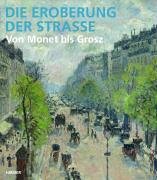 Stock image for Die Eroberung der Strasse: Von Monet bis Grosz. Katalogbuch zur Ausstellung in Frankfurt, Schirn, 15.6.2006-3.9.2006 for sale by Versandantiquariat Felix Mcke