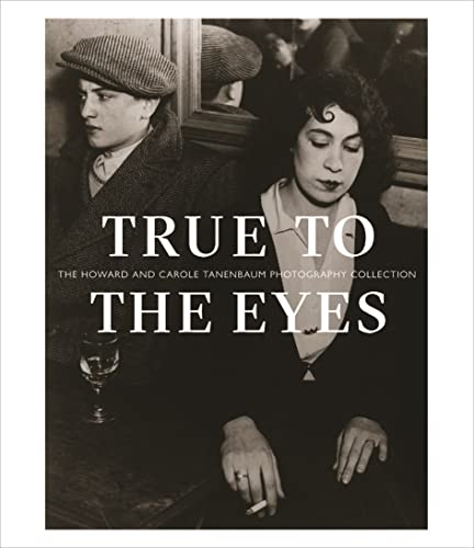Beispielbild fr True to the Eyes: The Howard and Carole Tanenbaum Photography Collection zum Verkauf von Midtown Scholar Bookstore