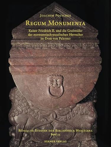 Regum Monumenta: Kaiser Friedrich II. und die Grabmaler der normannisch-staufischen Herrscher im Dom von Palermo (9783777432212) by Joachim Poeschke