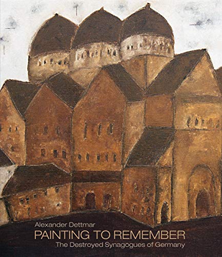 9783777432410: Alexander Dettmar - Painting to Remember: The Destroyed Synagogues of Germany