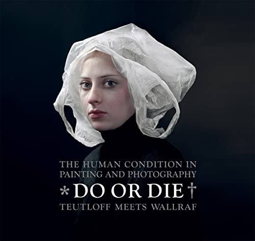 9783777432618: Do or Die: Der Mensch in Malerei und Fotografie / The Human Condition in Painting and Photography: Auf Leben und Tod  The Human Condition in Painting and Photography; Teutloff meets Wallraf