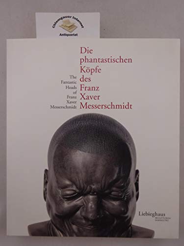 Beispielbild fr Die phantastischen Kpfe des Franz Xaver Messerschnidt/The Fantastic Heads of Franz Xaver Messerschmidt. Katalog zur Ausstellung in Frankfurt vom 15.11.2006 bis 11.03.2007 zum Verkauf von Klaus Kuhn Antiquariat Leseflgel