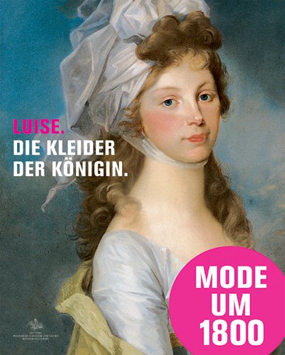 Luise. Die Kleider der Königin. Mode Schmuck und Acessoires am Preußische Hof um 1800. Katalog zur Ausstellung in Paretz, Schloß Paretz, 31.07.2010 - 31.10.2010.