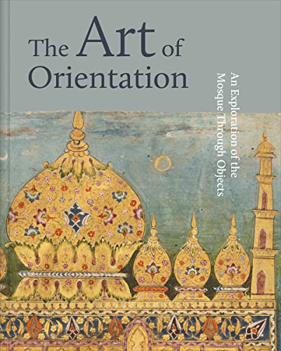 Stock image for The Art of Orientation An Exploration of the Mosque through Objects for sale by Michener & Rutledge Booksellers, Inc.