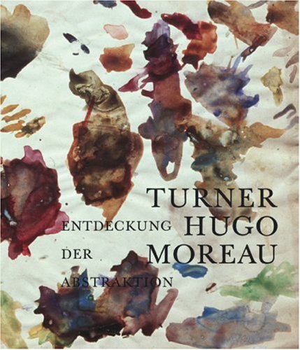 9783777437552: Turner - Hugo - Moreau: Entdeckung Der Abstraktion