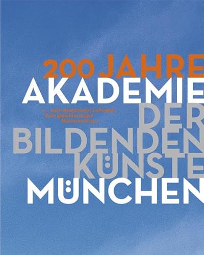 200 Jahre Akademie der Bildenden Künste München : ". kein bestimmter Lehrplan, kein gleichförmige...