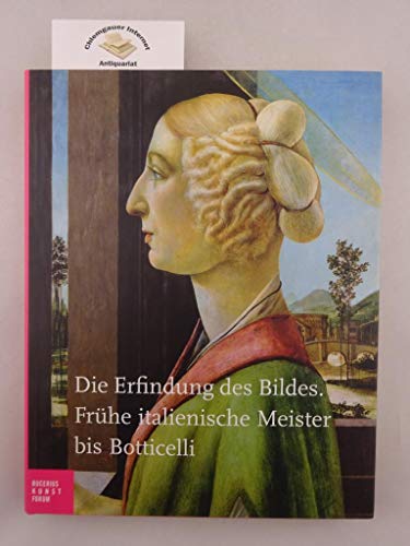 9783777442112: Die Erfindung des Bildes: Frhe italienische Meister bis Botticelli; Katalogbuch zur Ausstellung in Hamburg, Bucerius Kunstforum, 01.10.2011-08.01.2012