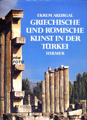 Griechische und römische Kunst in der Türkei, Mit 250 Abb. auf Bildtafeln und vielen Abb. im Text, - Akurgal, Ekrem