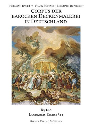 Corpus der barocken Deckenmalerei in Deutschland Bd. 13 : Freistaat Bayern, Regierungsbezirk Oberbayern., Landkreis Eichstätt - Bauer, Hermann ; Frank Büttner ; Bernhard Rupprecht