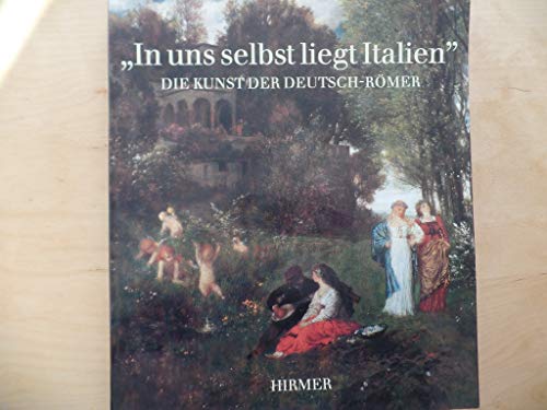Beispielbild fr In uns selbst liegt Italien: Die Kunst der Deutsch-Ro mer (German Edition) zum Verkauf von HPB-Emerald