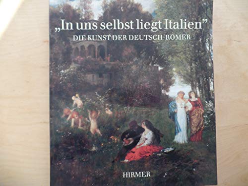 Imagen de archivo de In uns selbst liegt Italien: Die Kunst der Deutsch-Ro mer (German Edition) a la venta por HPB-Emerald