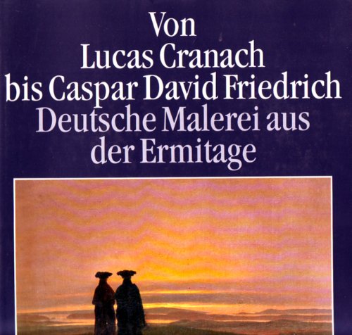 Beispielbild fr Von Lucas Cranach bis Caspar David Friedrich. Meisterwerke deutscher Malerei aus der Eremitage, Sankt Petersburg. Katalog zur Ausstellung in der Schirn Kunsthalle, Frankfurt zum Verkauf von medimops