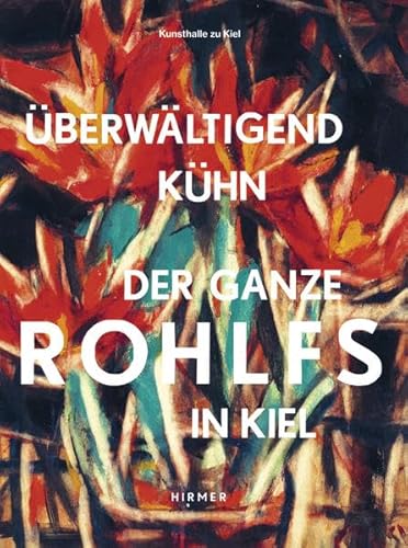 Überwältigend kühn - Der ganze Rohlfs in Kiel