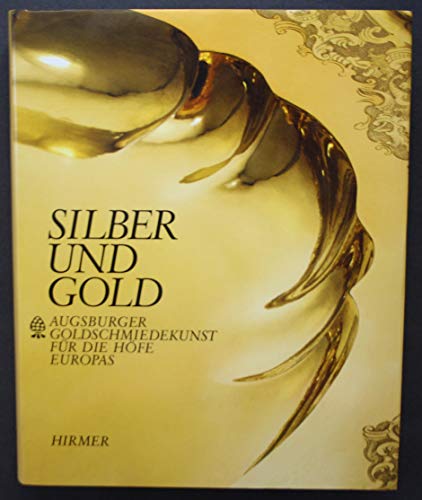 Stock image for Silber und Gold; Augsburger Goldschmiedekunst fr [fur] die Hfe [Hofe] Europas. Mit Beitrgen [Beitragen] von Ulli Arnold, Burkhardt Gores, Herbert Haupt, et al. for sale by Hammer Mountain Book Halls, ABAA