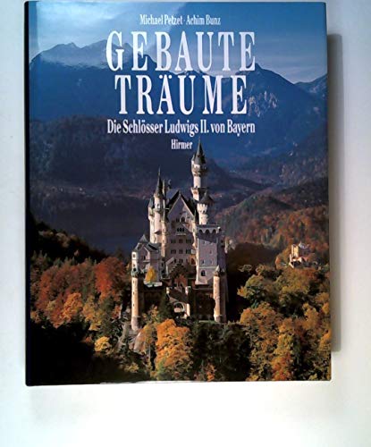 9783777466002: Gebaute Traume: Die Schlosser Ludwigs II Von Bayern