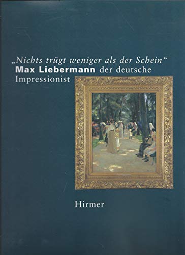 Nichts truÌˆgt weniger als der Schein: Max Liebermann, der deutsche Impresionist ; Ausstellung in der Kunsthalle Bremen vom 16. Dezember 1995 bis 24. MaÌˆrz 1996 (German Edition) (9783777469102) by Liebermann, Max