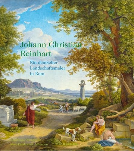 Johann Christian Reinhart : ein deutscher Landschaftsmaler in Rom; [anlässlich der Ausstellung Jo...