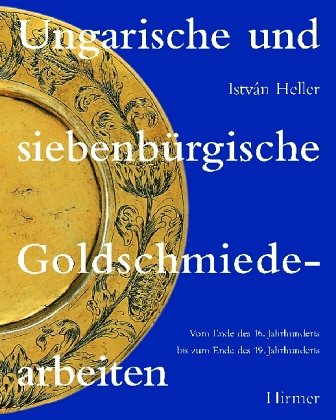 9783777487304: Ungarische und siebenbürgische Goldschmiedearbeiten. Vom Ende des 16. Jahrhunderts bis zum Ende des 19. Jahrhunderts