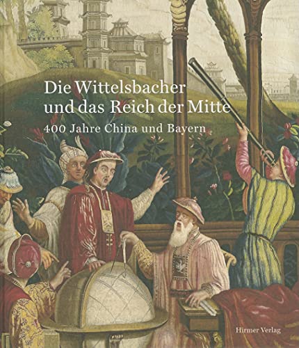 Imagen de archivo de Wittelsbacher un das Reich der Mitte 400 Jahre China und Bayern a la venta por Joel Rudikoff Art Books