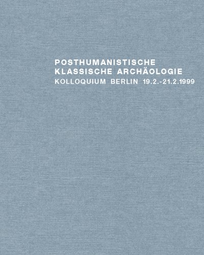 Beispielbild fr Posthumanistische Klassische Archologie: Historizitt und Wissenschaftlichkeit von Interessen und Methoden. Kolloquium Berlin 1999 zum Verkauf von medimops