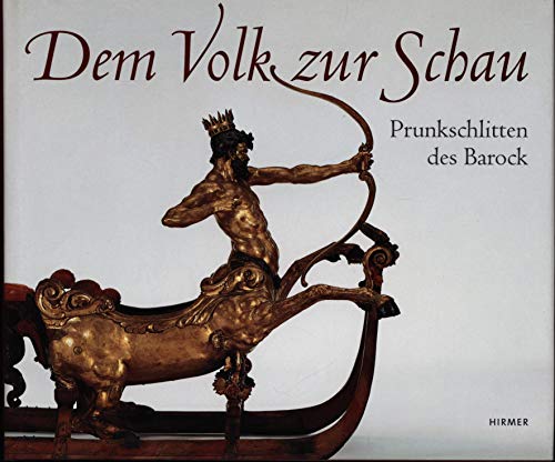 Dem Volk zur Schau: Prunkschlitten des Barock: Die Schlittensammlung des Württembergischen Landesmuseums Stuttgart. Katalogbuch zur Dauerausstellung im Residenzschloß Urach : Die Schlittensammlung des Württembergischen Landesmuseum Stuttgart. Mit Beitr. v. Bettina Beisenkötter u. Elisabeth Krebs - Fritz Fischer