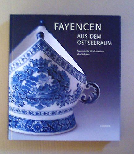 Fayencen aus dem Ostseeraum. Keramische Kostbarkeiten des Rokoko. (9783777497402) by Guratzsch, Herwig; Kanowski, Claudia