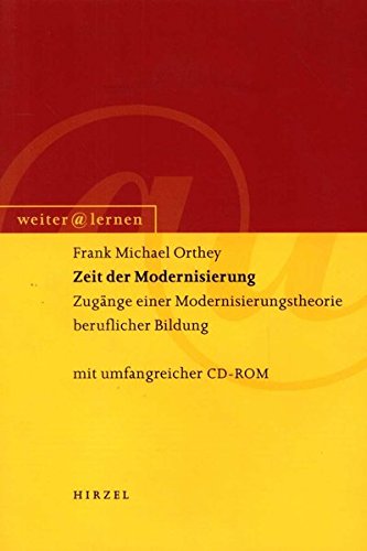Zeit der Modernisierung. Zugänge einer Modernisierungstheorie beruflicher Bildung ; mit umfangreicher CD-ROM-Version. - Orthey, Frank Michael