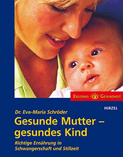 Gesunde Mutter - gesundes Kind: Richtige Ernährung während der Schwangerschaft und Stillzeit - Eva-Maria Schröder