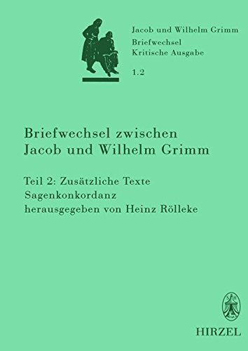 Briefwechsel, Kritische Ausgabe Briefwechsel zwischen Jacob und Wilhelm Grimm. Tl.2 : Zusätzliche Texte - Sagenkonkordanz - Jacob Grimm