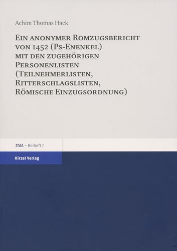 Ein anonymer Romzugsbericht von 1452 (Ps-Enenkel) mit den zugehörigen Personenlisten (Teilnehmerlisten, Ritterschlagslis (Zeitschrift für deutsches Altertum und deutsche Literatur, Beihefte)