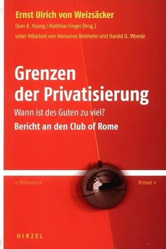 Grenzen der Privatisierung - Wann ist des Guten zu viel? : Bericht an den Club of Rome, unter Mitarbeit von Matthias Beisheim und Marianne Woeste, Übersetzung der engl. Beitäge von Renate FitzRoy, - Weizsäcker, Ernst Ulrich von (Hrsg.),