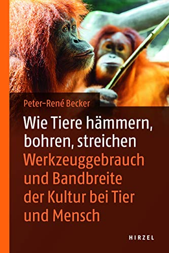 9783777628486: Wie Tiere hmmern, bohren, streichen: Werkzeuggebrauch und Bandbreite der Kultur bei Tier und Mensch