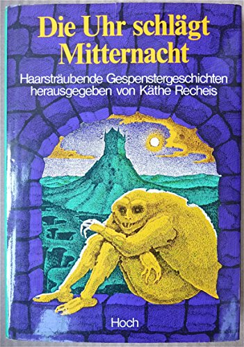 Die Uhr schlägt Mitternacht -Haarsträubende Gespenstergeschichten Haarsträubende Gespenstergeschichten. - Recheis, Käthe