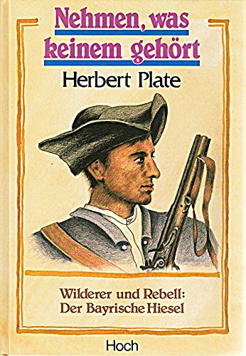 Beispielbild fr Nehmen, was keinem gehrt. Wilderer und Rebell: Der Bayrische Hiesel zum Verkauf von medimops